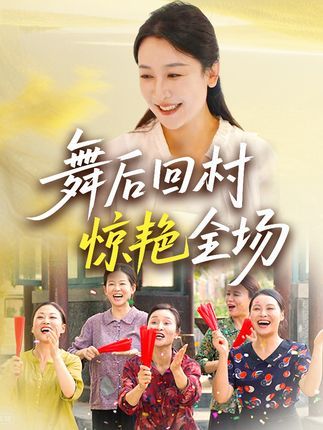 短剧 《舞后回村惊艳全场》 免费观看高清全集完整版在线播放