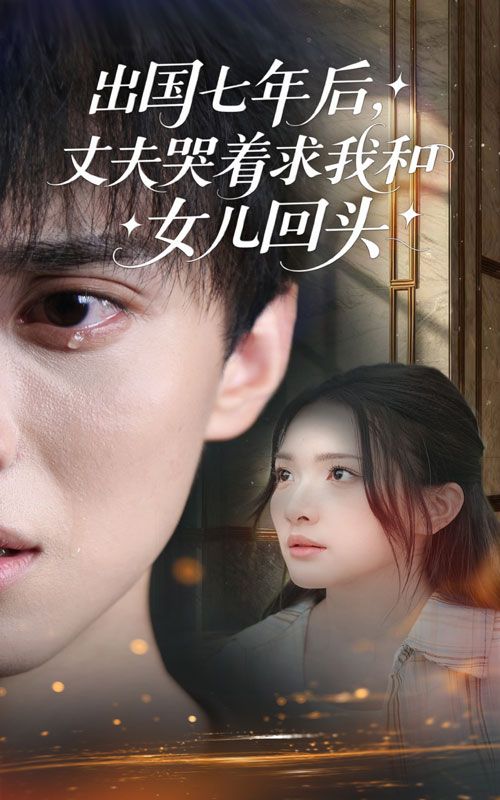 短剧 《出国七年后丈夫哭着求我和女儿回头》 高清全集无删减版在线播放 1080P 短剧 《出国七年后丈夫哭着求我和女儿回头》 高清全集无删减版在线播放 1080P