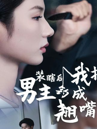 短剧《装瞎后我把男主钓成翘嘴》 高清短剧全集免费看，完整版在线无障碍观看