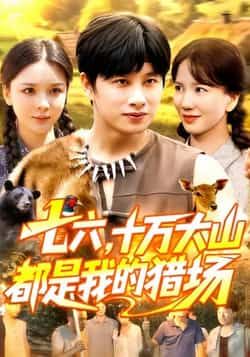 热门短剧《七六十万大山都是我的猎场》 全集完整版免费无卡顿在线观看播放未删减版资源，短剧百度网盘夸克网盘免费资源分享下载