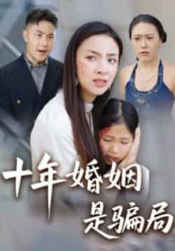 热门短剧《十年婚姻是骗局》 最新全集完整版免费在线观看播放未删减版资源，短剧百度网盘夸克网盘免费资源分享下载