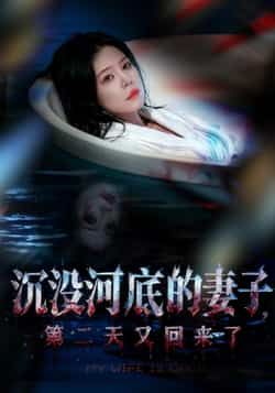 热门短剧《沉没河底的妻子，第二天又回来了》 全集完整版免费播放在线观看未删减版资源，短剧百度网盘夸克网盘免费资源分享下载